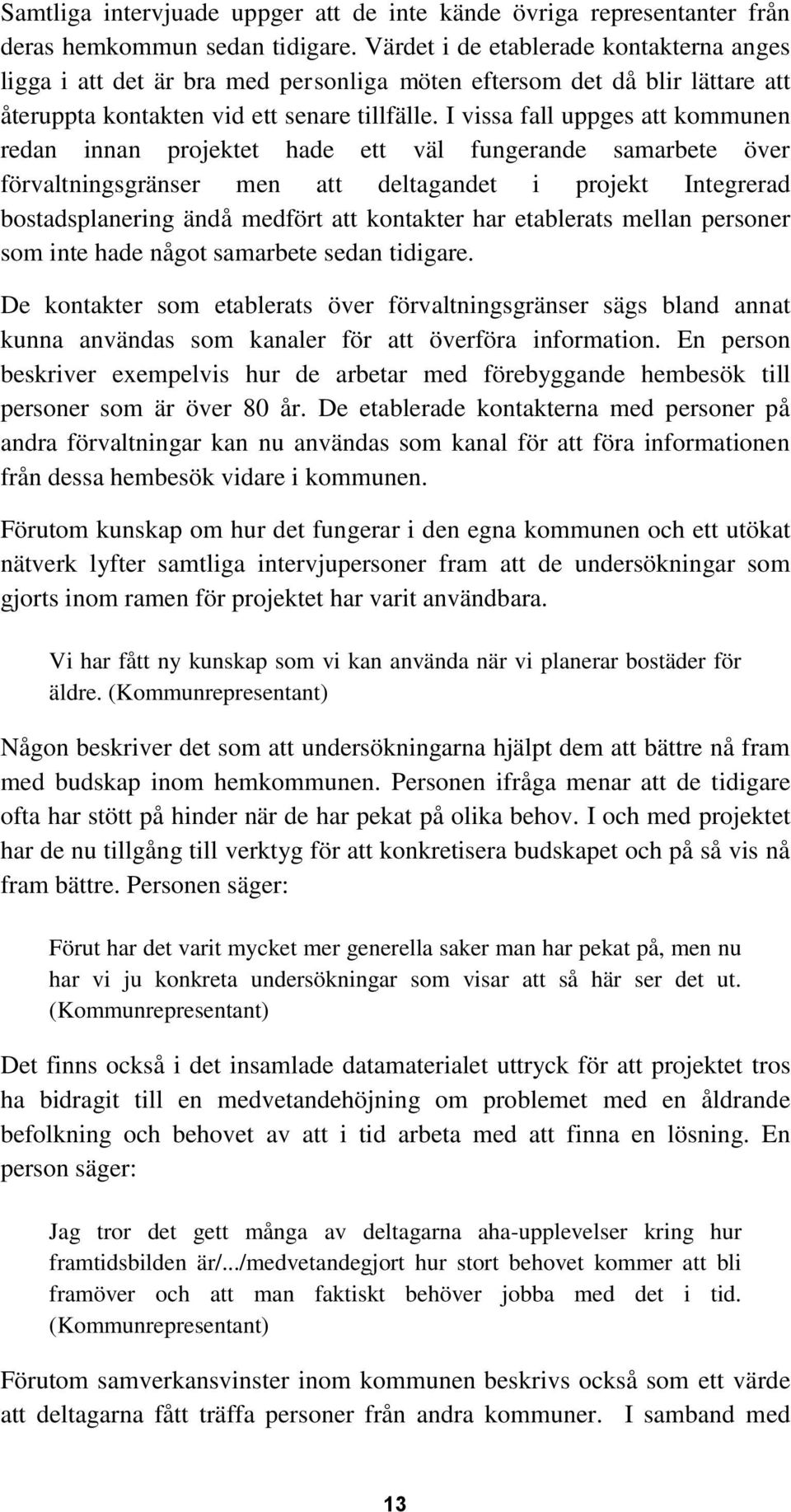 I vissa fall uppges att kommunen redan innan projektet hade ett väl fungerande samarbete över förvaltningsgränser men att deltagandet i projekt Integrerad bostadsplanering ändå medfört att kontakter