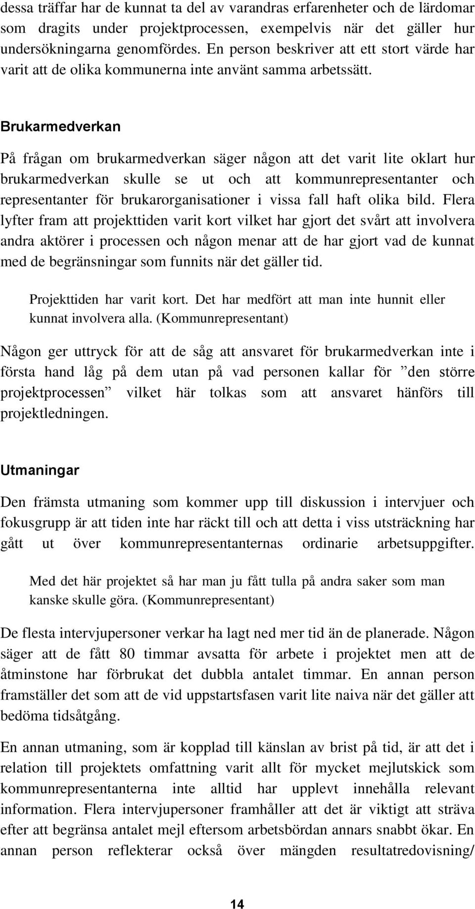 Brukarmedverkan På frågan om brukarmedverkan säger någon att det varit lite oklart hur brukarmedverkan skulle se ut och att kommunrepresentanter och representanter för brukarorganisationer i vissa