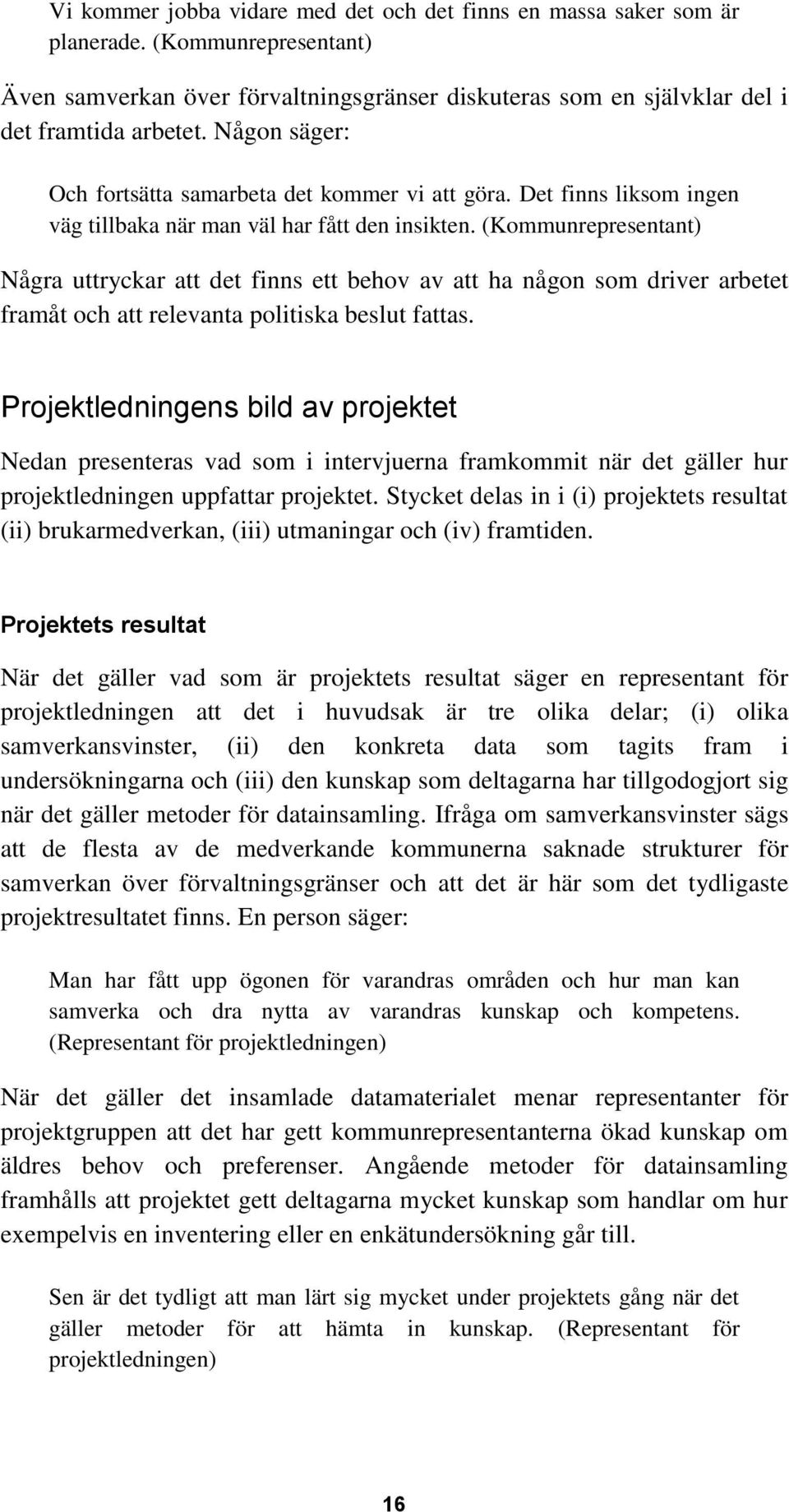 (Kommunrepresentant) Några uttryckar att det finns ett behov av att ha någon som driver arbetet framåt och att relevanta politiska beslut fattas.