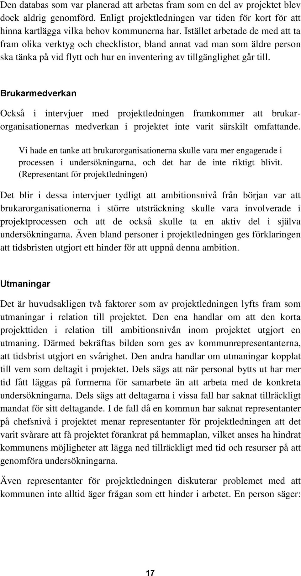 Brukarmedverkan Också i intervjuer med projektledningen framkommer att brukarorganisationernas medverkan i projektet inte varit särskilt omfattande.