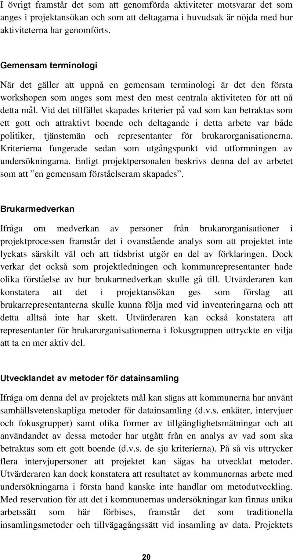 Vid det tillfället skapades kriterier på vad som kan betraktas som ett gott och attraktivt boende och deltagande i detta arbete var både politiker, tjänstemän och representanter för