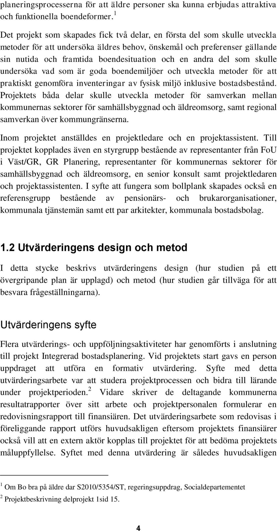 andra del som skulle undersöka vad som är goda boendemiljöer och utveckla metoder för att praktiskt genomföra inventeringar av fysisk miljö inklusive bostadsbestånd.