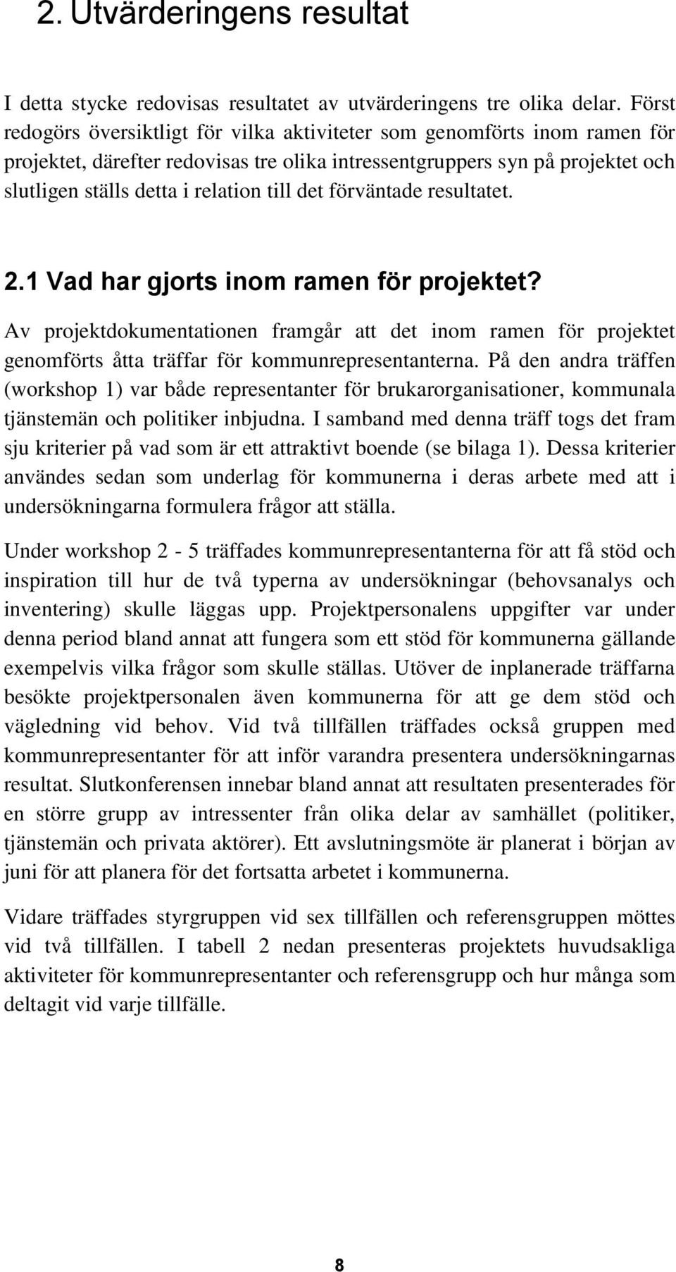 det förväntade resultatet. 2.1 Vad har gjorts inom ramen för projektet? Av projektdokumentationen framgår att det inom ramen för projektet genomförts åtta träffar för kommunrepresentanterna.