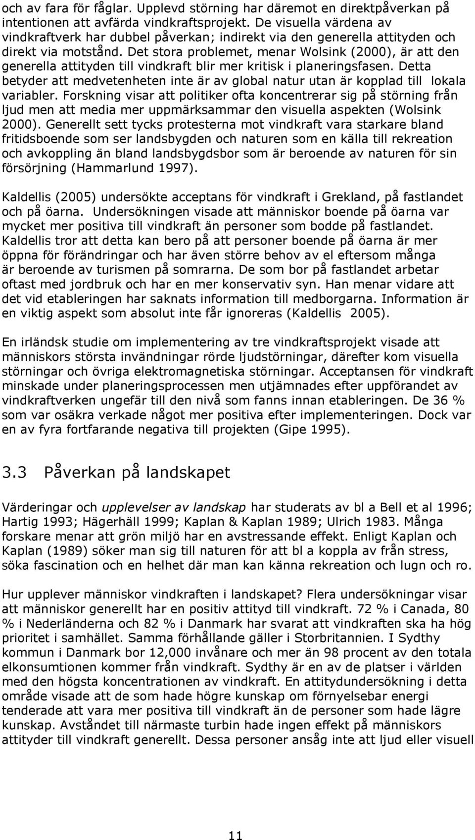 Det stora problemet, menar Wolsink (2000), är att den generella attityden till vindkraft blir mer kritisk i planeringsfasen.