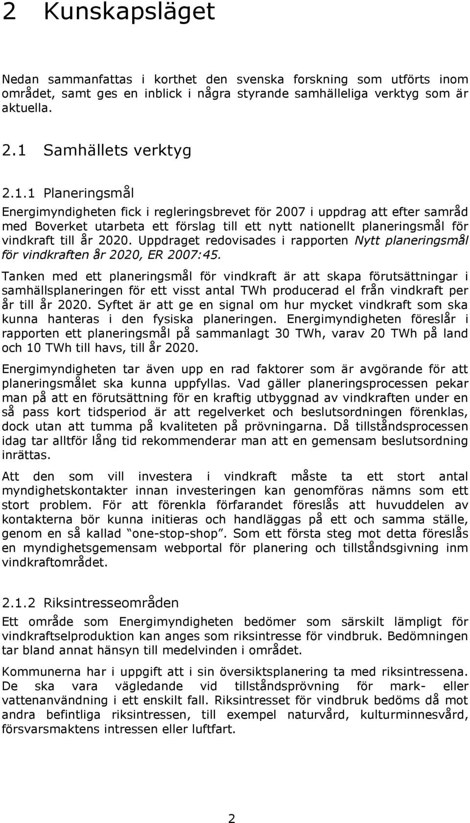 1 Planeringsmål Energimyndigheten fick i regleringsbrevet för 2007 i uppdrag att efter samråd med Boverket utarbeta ett förslag till ett nytt nationellt planeringsmål för vindkraft till år 2020.