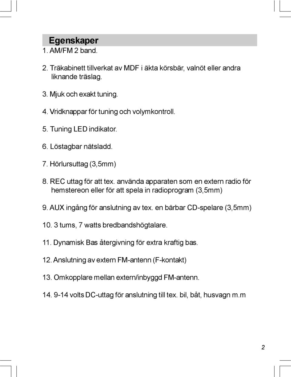 använda apparaten som en extern radio för hemstereon eller för att spela in radioprogram (3,5mm) 9. AUX ingång för anslutning av tex. en bärbar CD-spelare (3,5mm) 10.