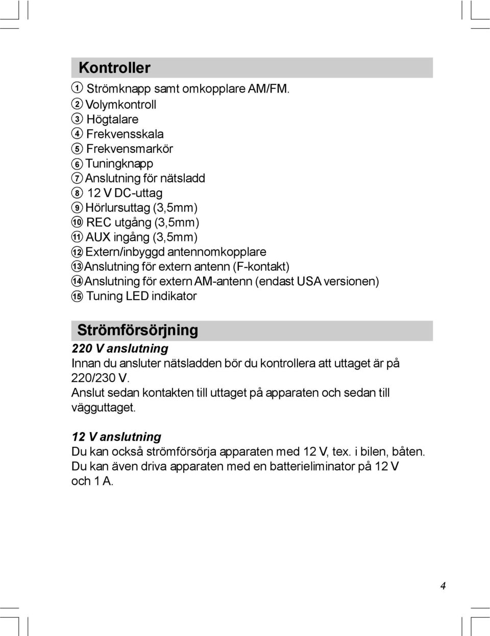 antennomkopplare Anslutning för extern antenn (F-kontakt) Anslutning för extern AM-antenn (endast USA versionen) Tuning LED indikator Strömförsörjning 220 V anslutning Innan du