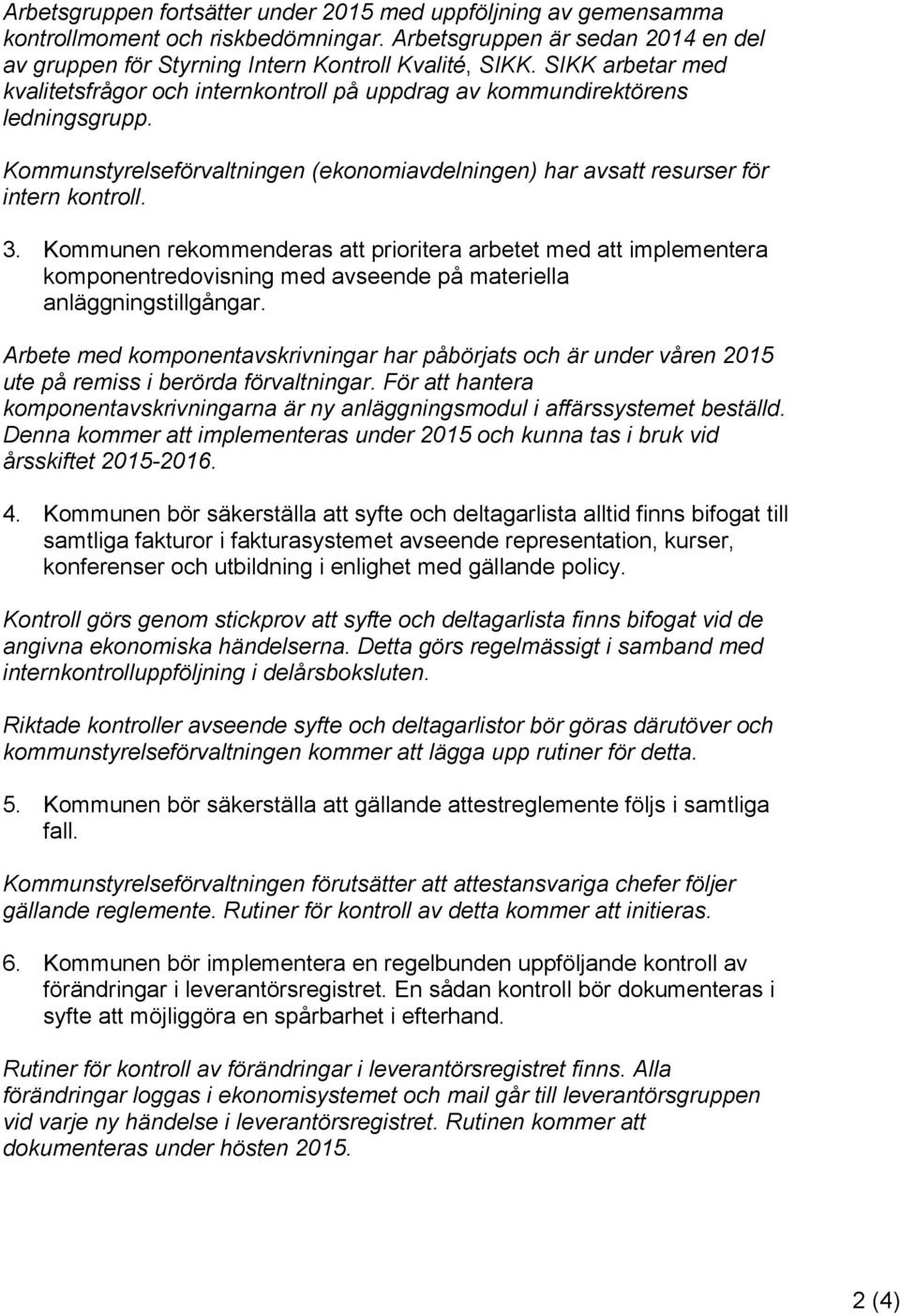 Kommunen rekommenderas att prioritera arbetet med att implementera komponentredovisning med avseende på materiella anläggningstillgångar.