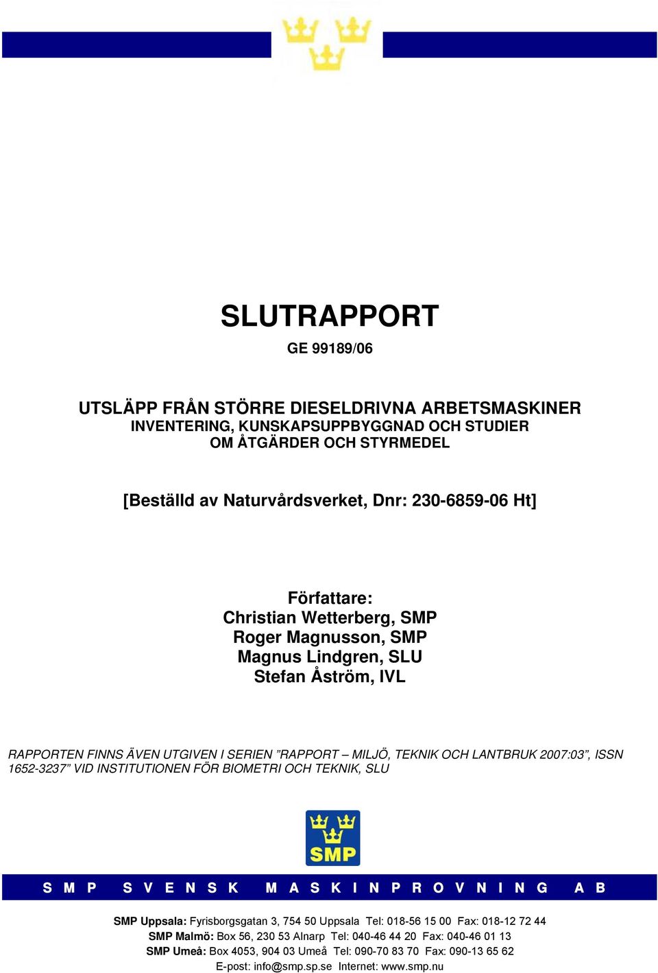 2007:03, ISSN 1652-3237 VID INSTITUTIONEN FÖR BIOMETRI OCH TEKNIK, SLU S M P S V E N S K M A S K I N P R O V N I N G A B SMP Uppsala: Fyrisborgsgatan 3, 754 50 Uppsala Tel: 018-56 15 00