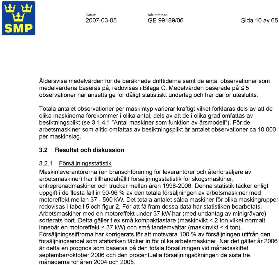 Totala antalet observationer per maskintyp varierar kraftigt vilket förklaras dels av att de olika maskinerna förekommer i olika antal, dels av att de i olika grad omfattas av besiktningsplikt (se 3.