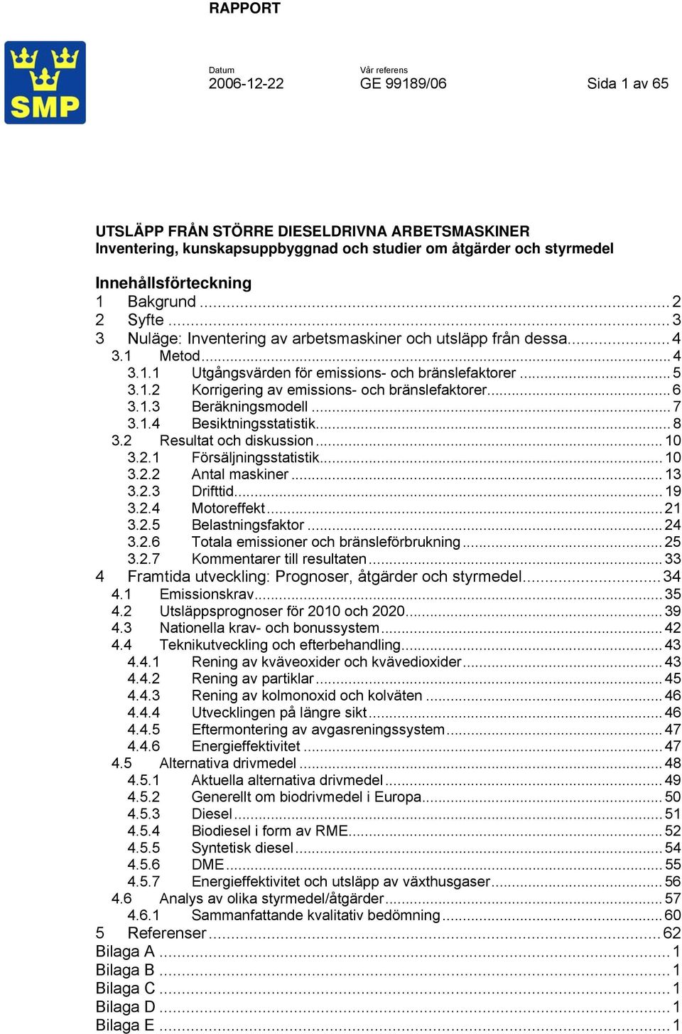 .. 6 3.1.3 Beräkningsmodell... 7 3.1.4 Besiktningsstatistik... 8 3.2 Resultat och diskussion... 10 3.2.1 Försäljningsstatistik... 10 3.2.2 Antal maskiner... 13 3.2.3 Drifttid... 19 3.2.4 Motoreffekt.
