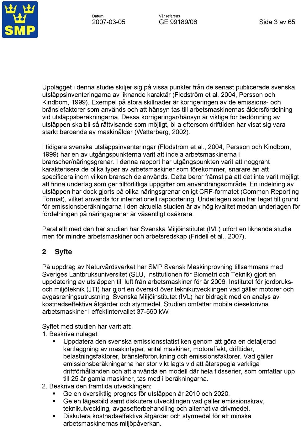 Exempel på stora skillnader är korrigeringen av de emissions- och bränslefaktorer som används och att hänsyn tas till arbetsmaskinernas åldersfördelning vid utsläppsberäkningarna.