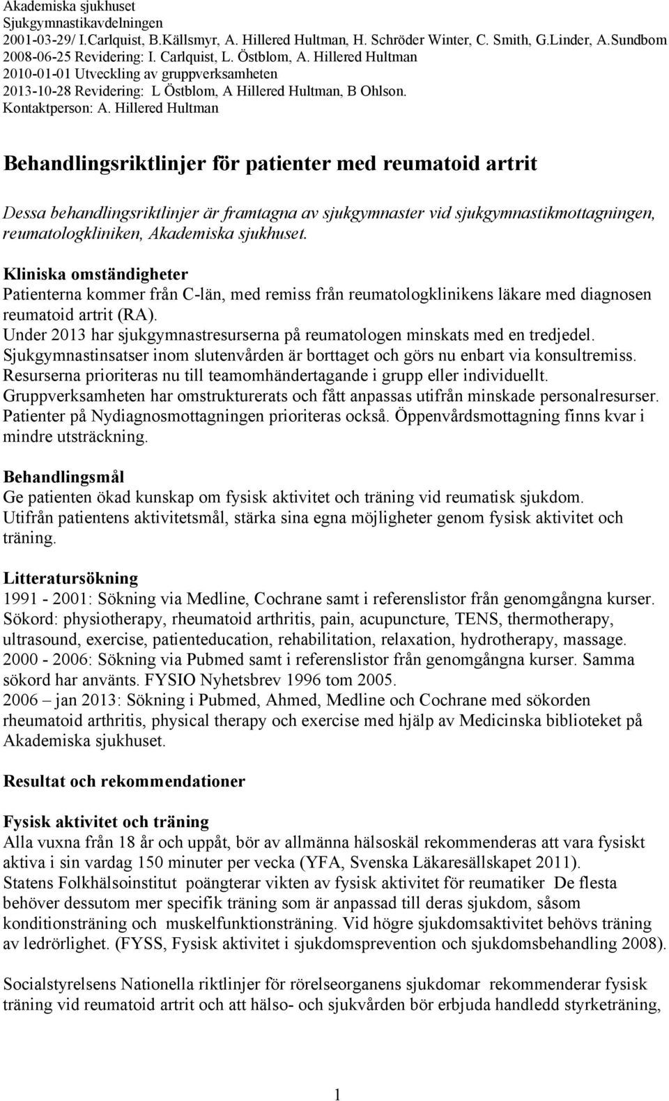 Hillered Hultman Behandlingsriktlinjer för patienter med reumatoid artrit Dessa behandlingsriktlinjer är framtagna av sjukgymnaster vid sjukgymnastikmottagningen, reumatologkliniken, Akademiska