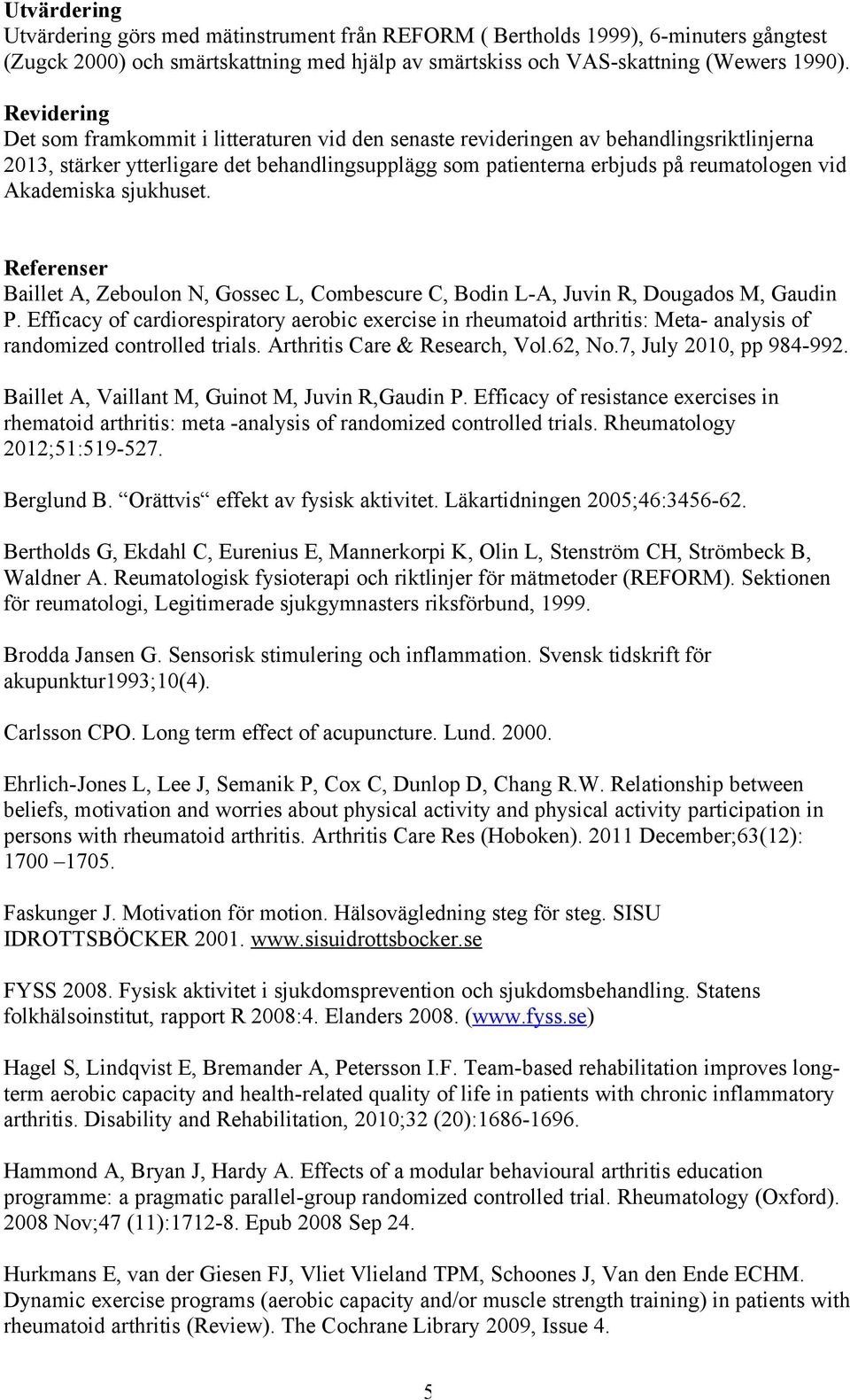 Akademiska sjukhuset. Referenser Baillet A, Zeboulon N, Gossec L, Combescure C, Bodin L-A, Juvin R, Dougados M, Gaudin P.