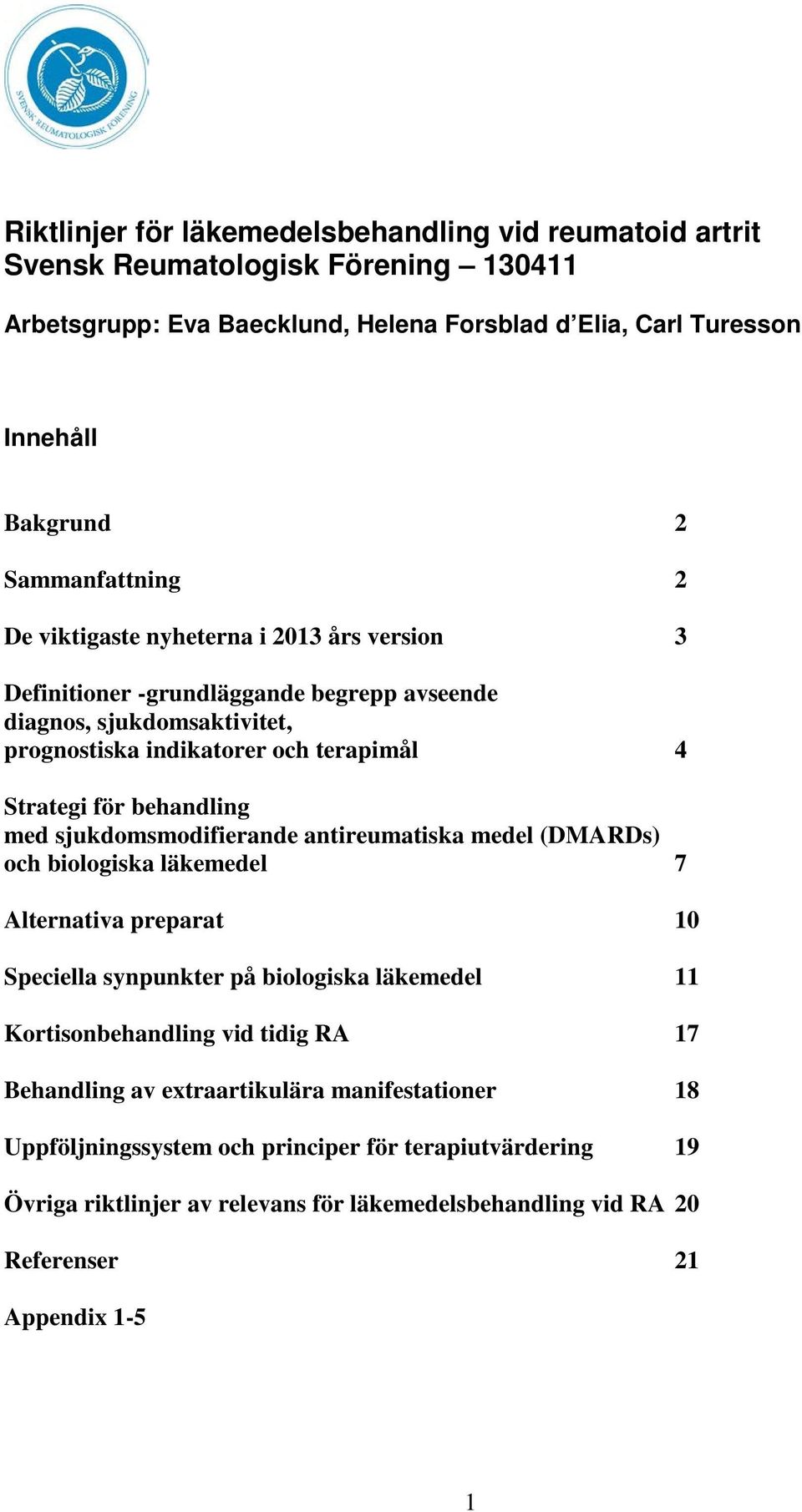 behandling med sjukdomsmodifierande antireumatiska medel (DMARDs) och biologiska läkemedel 7 Alternativa preparat 10 Speciella synpunkter på biologiska läkemedel 11 Kortisonbehandling vid