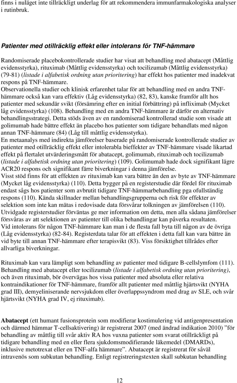 evidensstyrka) och tocilizumab (Måttlig evidensstyrka) (79-81) (listade i alfabetisk ordning utan prioritering) har effekt hos patienter med inadekvat respons på TNF-hämmare.