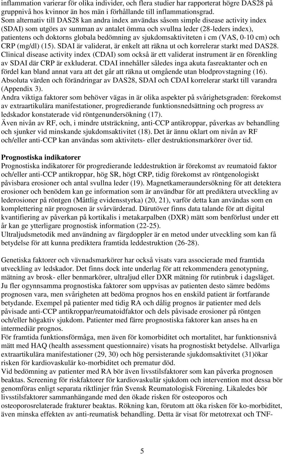 bedömning av sjukdomsaktiviteten i cm (VAS, 0-10 cm) och CRP (mg/dl) (15). SDAI är validerat, är enkelt att räkna ut och korrelerar starkt med DAS28.