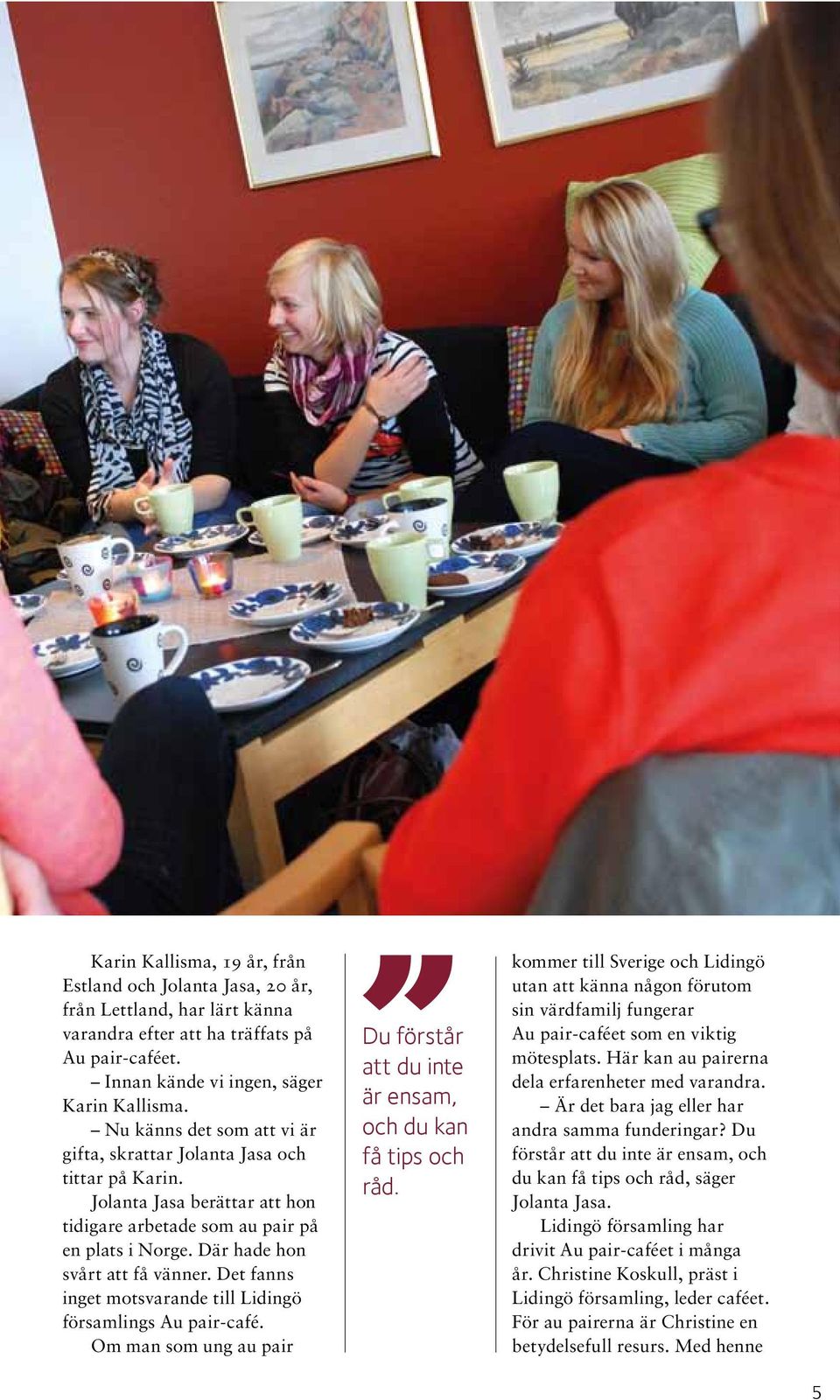 Det fanns inget motsvarande till Lidingö församlings Au pair-café. Om man som ung au pair Du förstår att du inte är ensam, och du kan få tips och råd.
