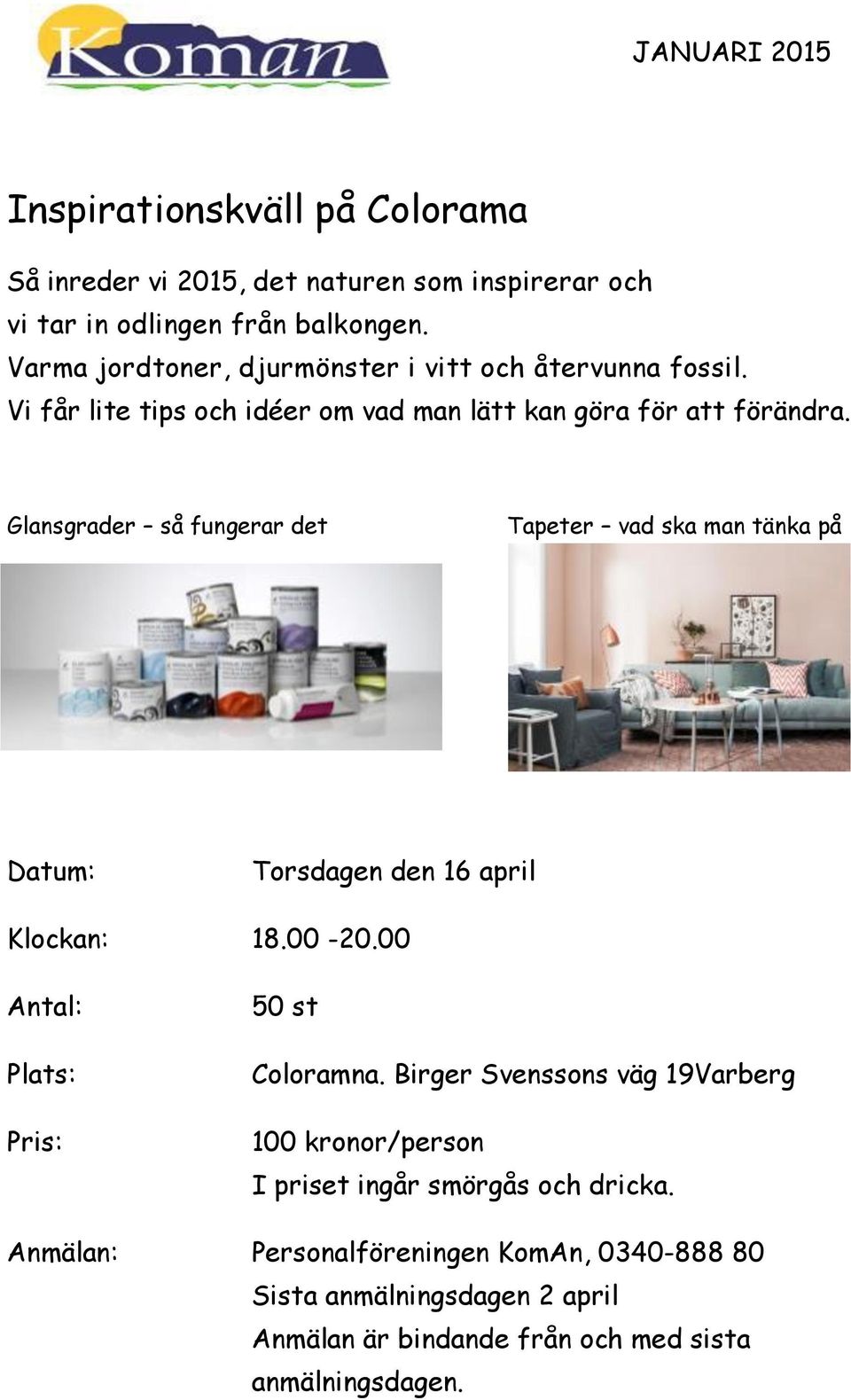 Glansgrader så fungerar det Tapeter vad ska man tänka på Datum: Torsdagen den 16 april Klockan: 18.00-20.00 Antal: Plats: 50 st Coloramna.