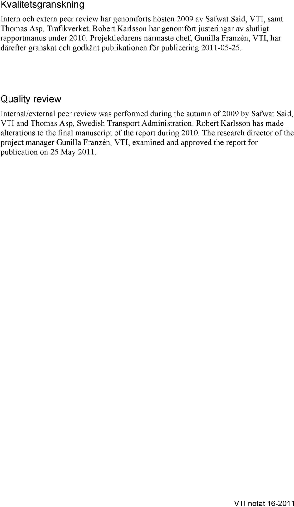 Projektledarens närmaste chef, Gunilla Franzén, VTI, har därefter granskat och godkänt publikationen för publicering 2011-05-25.