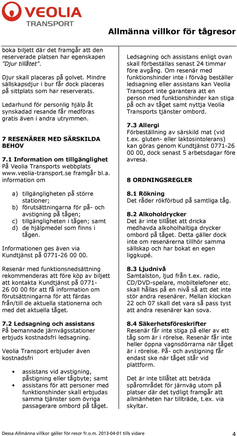 veolia-transport.se framgår bl.a. information om a) tillgängligheten på större stationer; b) förutsättningarna för på- och avstigning på tågen; c) tillgängligheten i tågen; samt d) de hjälpmedel som finns i tågen.