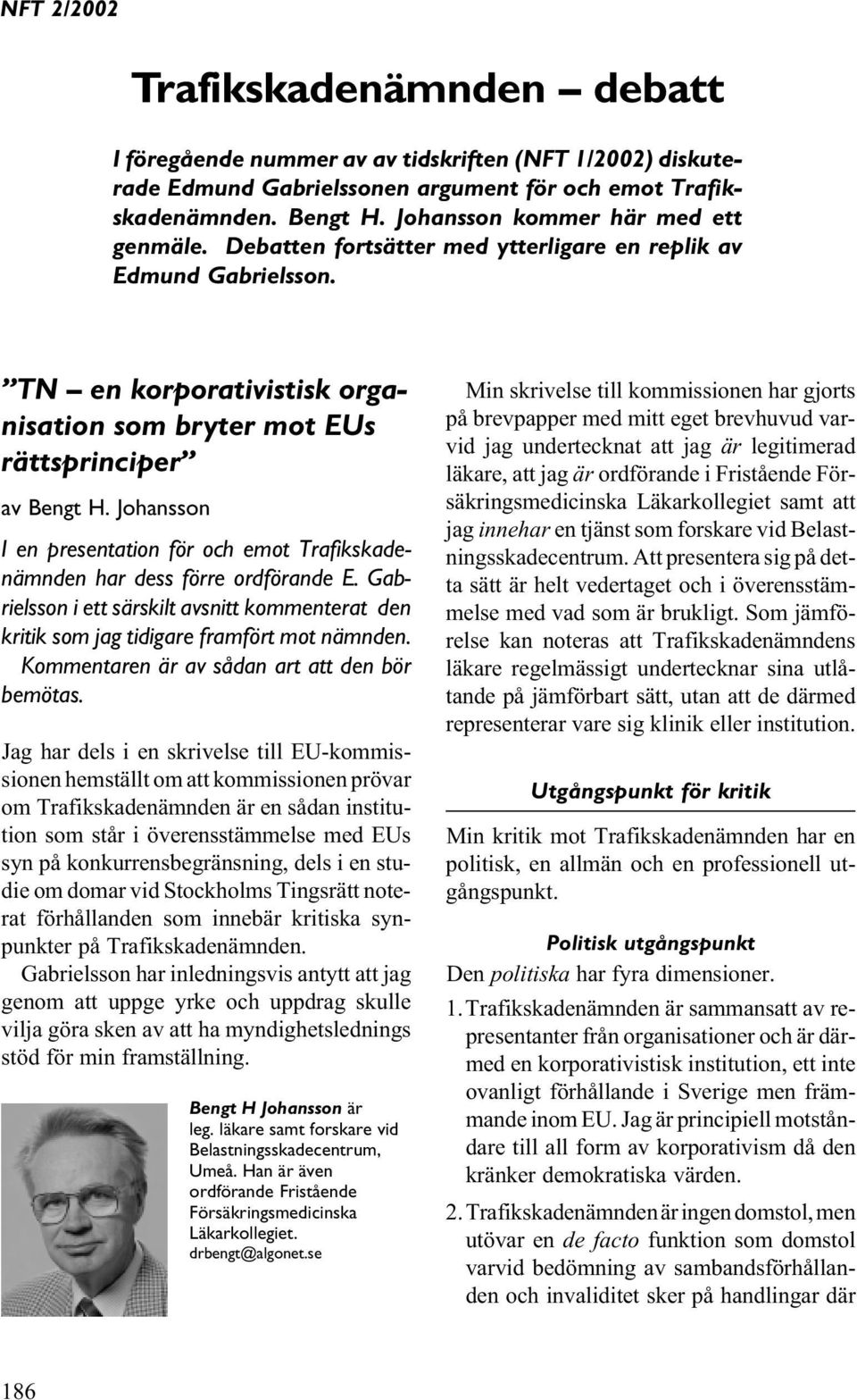 Johansson I en presentation för och emot Trafikskadenämnden har dess förre ordförande E. Gabrielsson i ett särskilt avsnitt kommenterat den kritik som jag tidigare framfört mot nämnden.