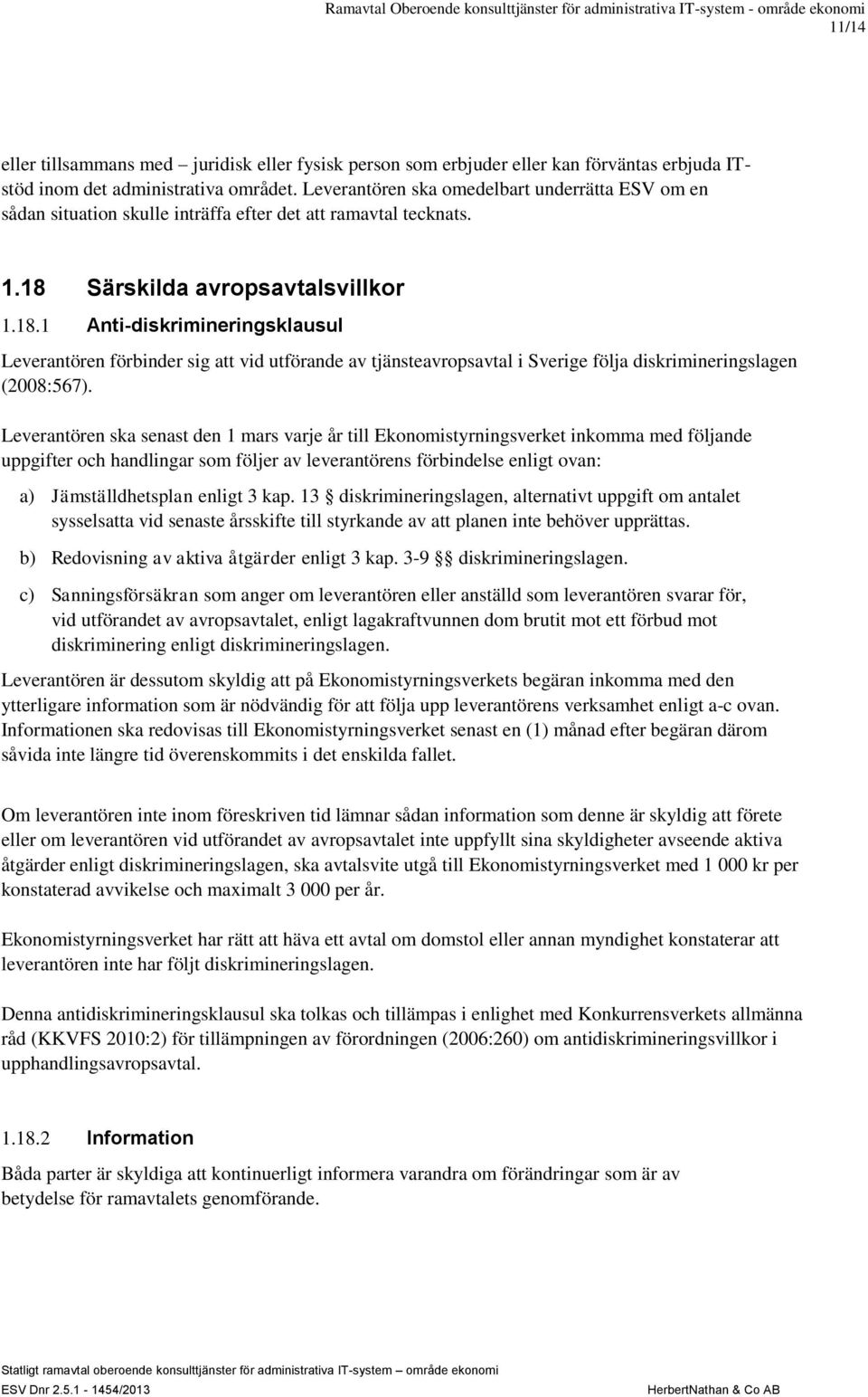 Särskilda avropsavtalsvillkor 1.18.1 Anti-diskrimineringsklausul Leverantören förbinder sig att vid utförande av tjänsteavropsavtal i Sverige följa diskrimineringslagen (2008:567).