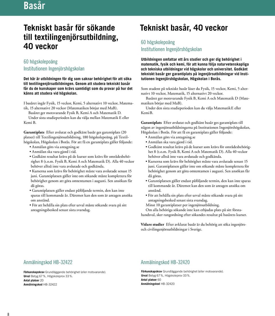 I basåret ingår Fysik, 15 veckor, Kemi, 5 alternativt 10 veckor, Matematik, 15 alternativt 20 veckor (Matematiken börjar med MaB). Basåret ger motsvarande Fysik B, Kemi A och Matematik D.