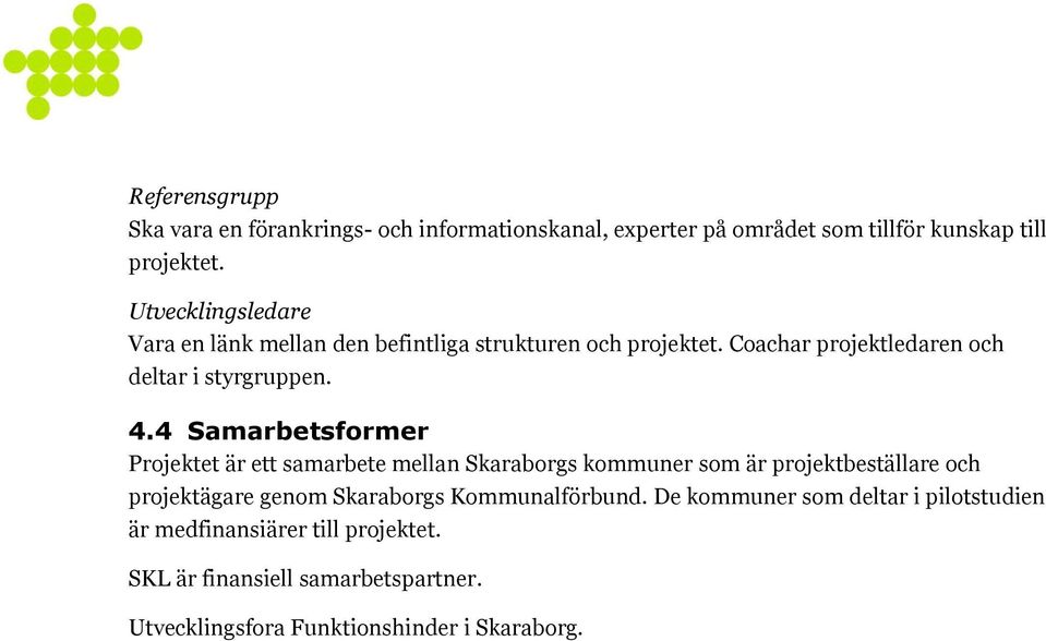 4 Samarbetsformer Projektet är ett samarbete mellan Skaraborgs kommuner som är projektbeställare och projektägare genom Skaraborgs