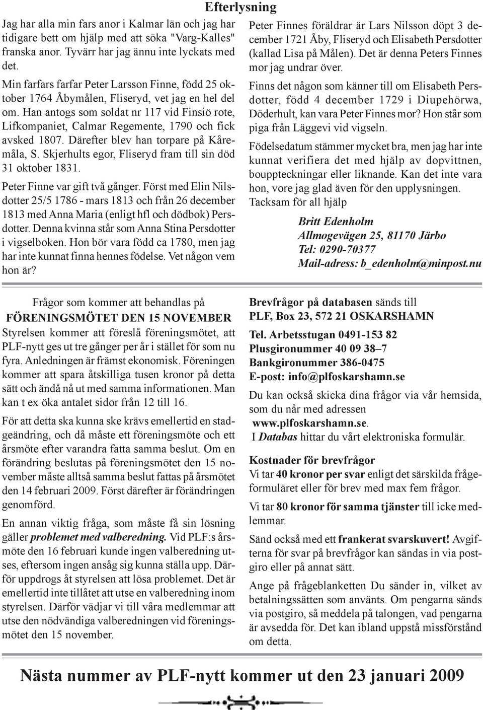 Han antogs som soldat nr 117 vid Finsiö rote, Lifkompaniet, Calmar Regemente, 1790 och fick avsked 1807. Därefter blev han torpare på Kåremåla, S.
