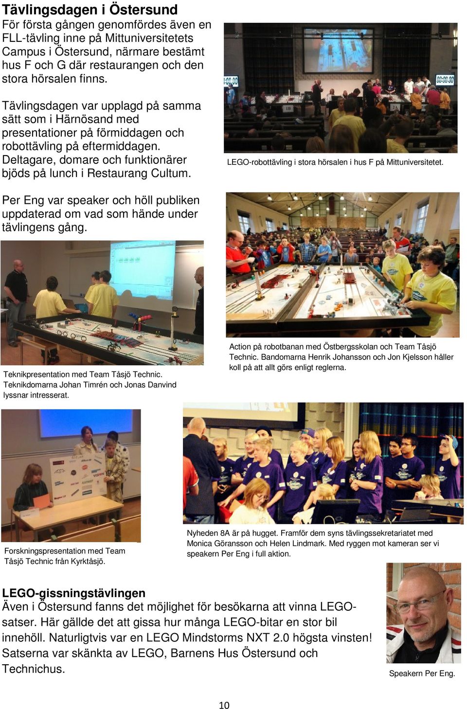 LEGO-robottävling i stora hörsalen i hus F på Mittuniversitetet. Per Eng var speaker och höll publiken uppdaterad om vad som hände under tävlingens gång. Teknikpresentation med Team Tåsjö Technic.