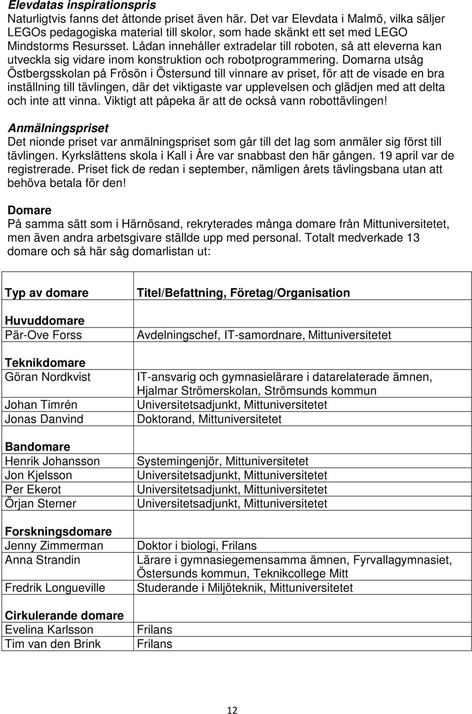 Lådan innehåller extradelar till roboten, så att eleverna kan utveckla sig vidare inom konstruktion och robotprogrammering.