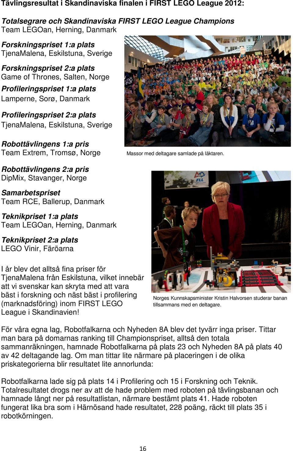Robottävlingens 1:a pris Team Extrem, Tromsø, Norge Massor med deltagare samlade på läktaren.
