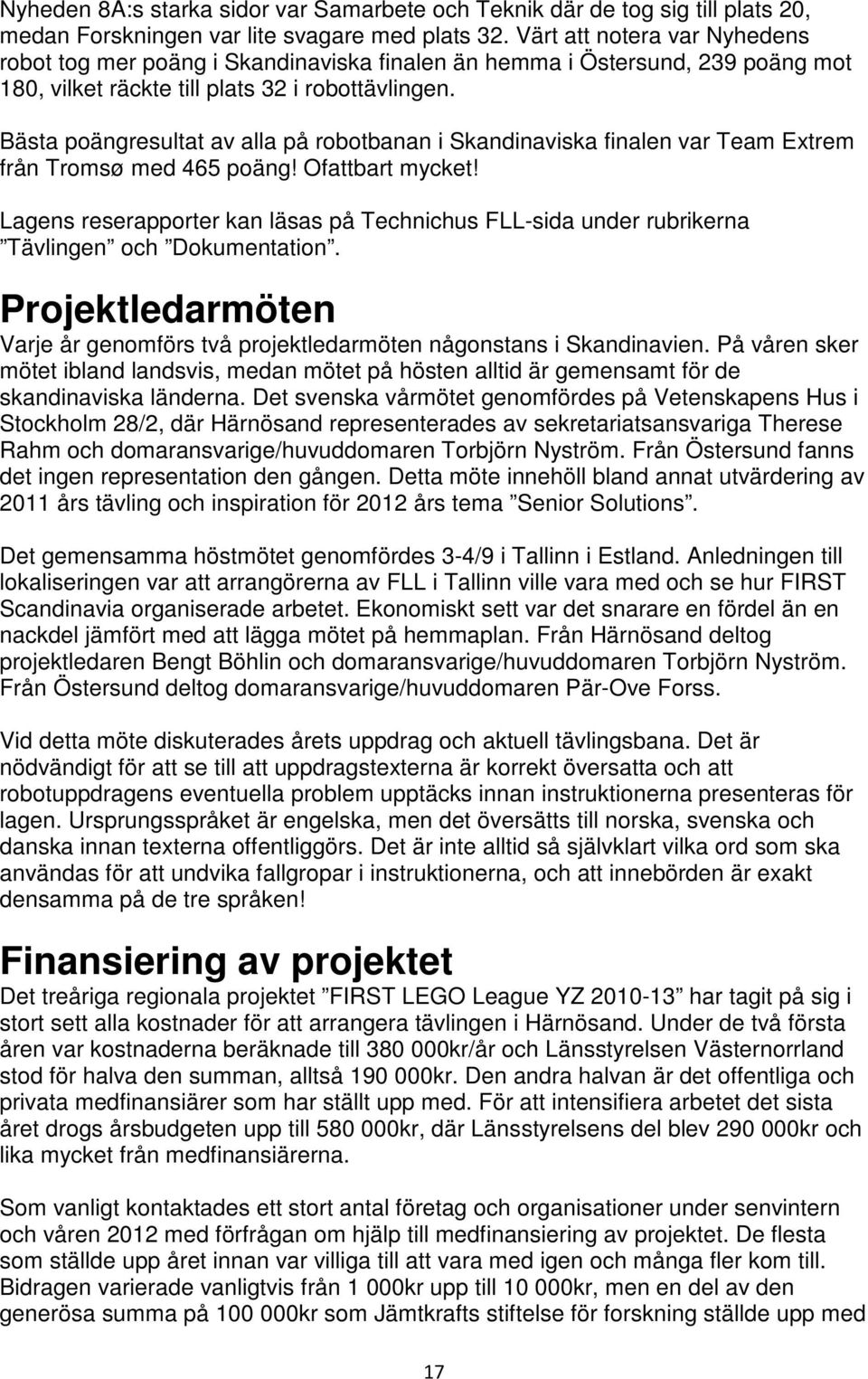 Bästa poängresultat av alla på robotbanan i Skandinaviska finalen var Team Extrem från Tromsø med 465 poäng! Ofattbart mycket!