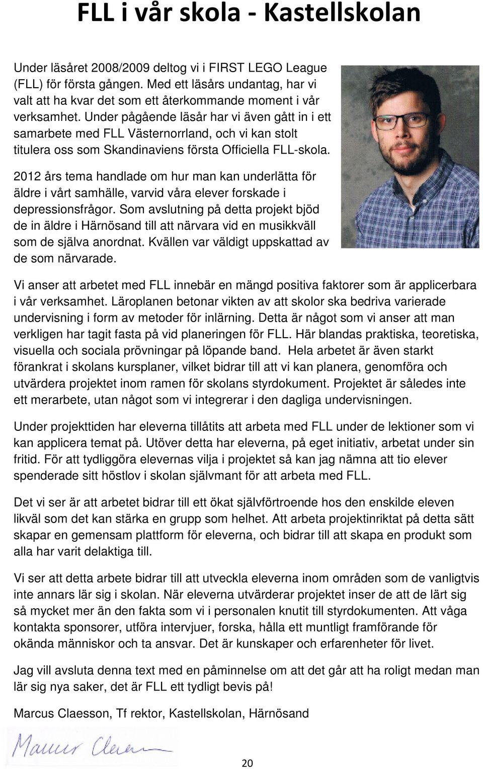 Under pågående läsår har vi även gått in i ett samarbete med FLL Västernorrland, och vi kan stolt titulera oss som Skandinaviens första Officiella FLL-skola.
