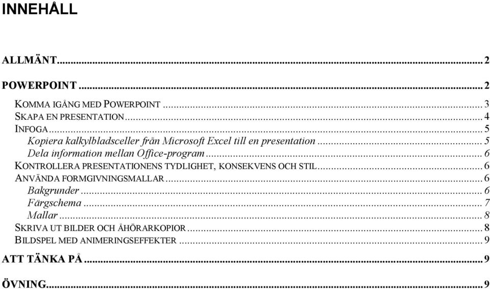 .. 6 KONTROLLERA PRESENTATIONENS TYDLIGHET, KONSEKVENS OCH STIL... 6 ANVÄNDA FORMGIVNINGSMALLAR... 6 Bakgrunder.