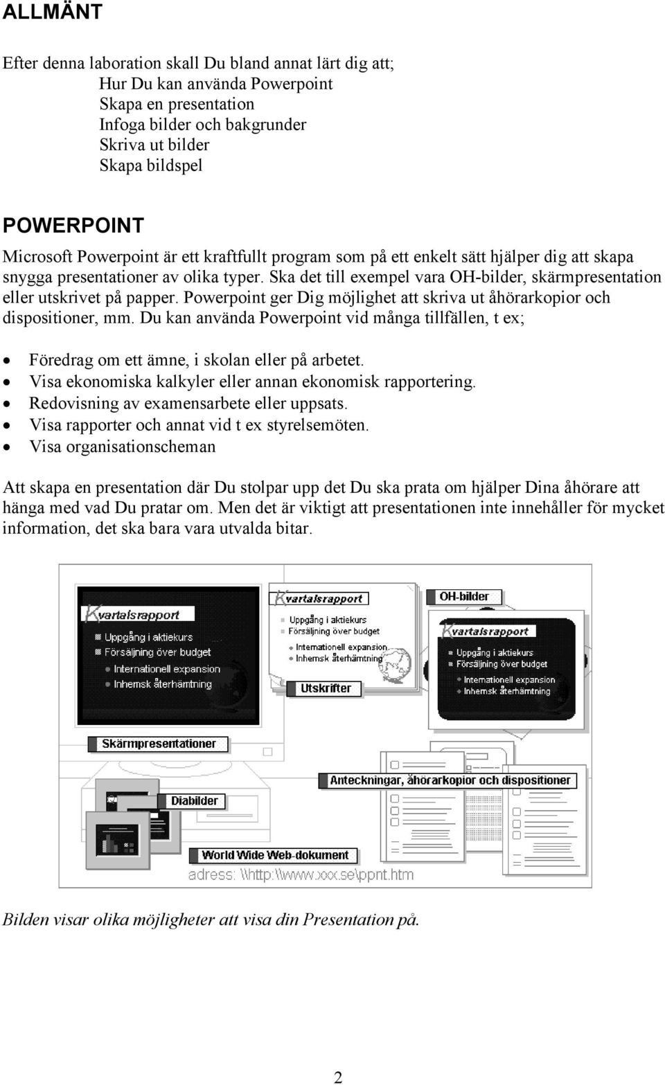 Ska det till exempel vara OH-bilder, skärmpresentation eller utskrivet på papper. Powerpoint ger Dig möjlighet att skriva ut åhörarkopior och dispositioner, mm.