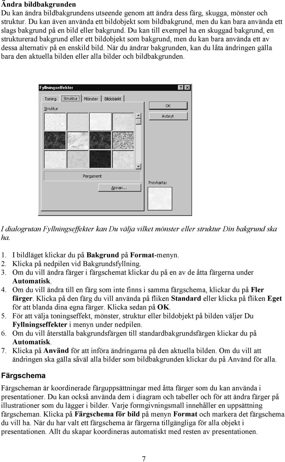 Du kan till exempel ha en skuggad bakgrund, en strukturerad bakgrund eller ett bildobjekt som bakgrund, men du kan bara använda ett av dessa alternativ på en enskild bild.