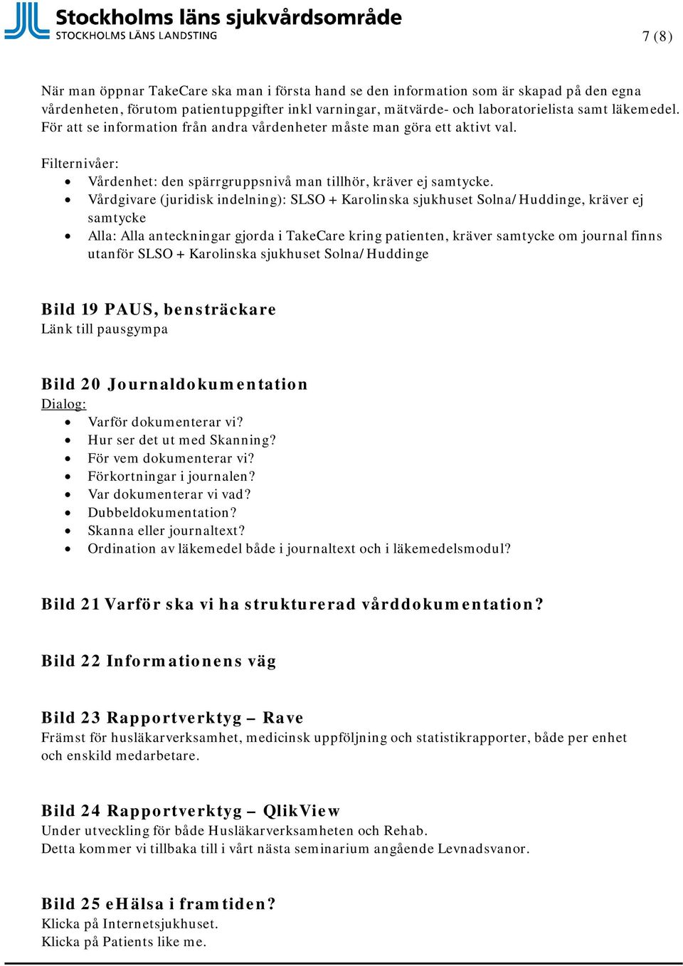 Vårdgivare (juridisk indelning): SLSO + Karolinska sjukhuset Solna/Huddinge, kräver ej samtycke Alla: Alla anteckningar gjorda i TakeCare kring patienten, kräver samtycke om journal finns utanför