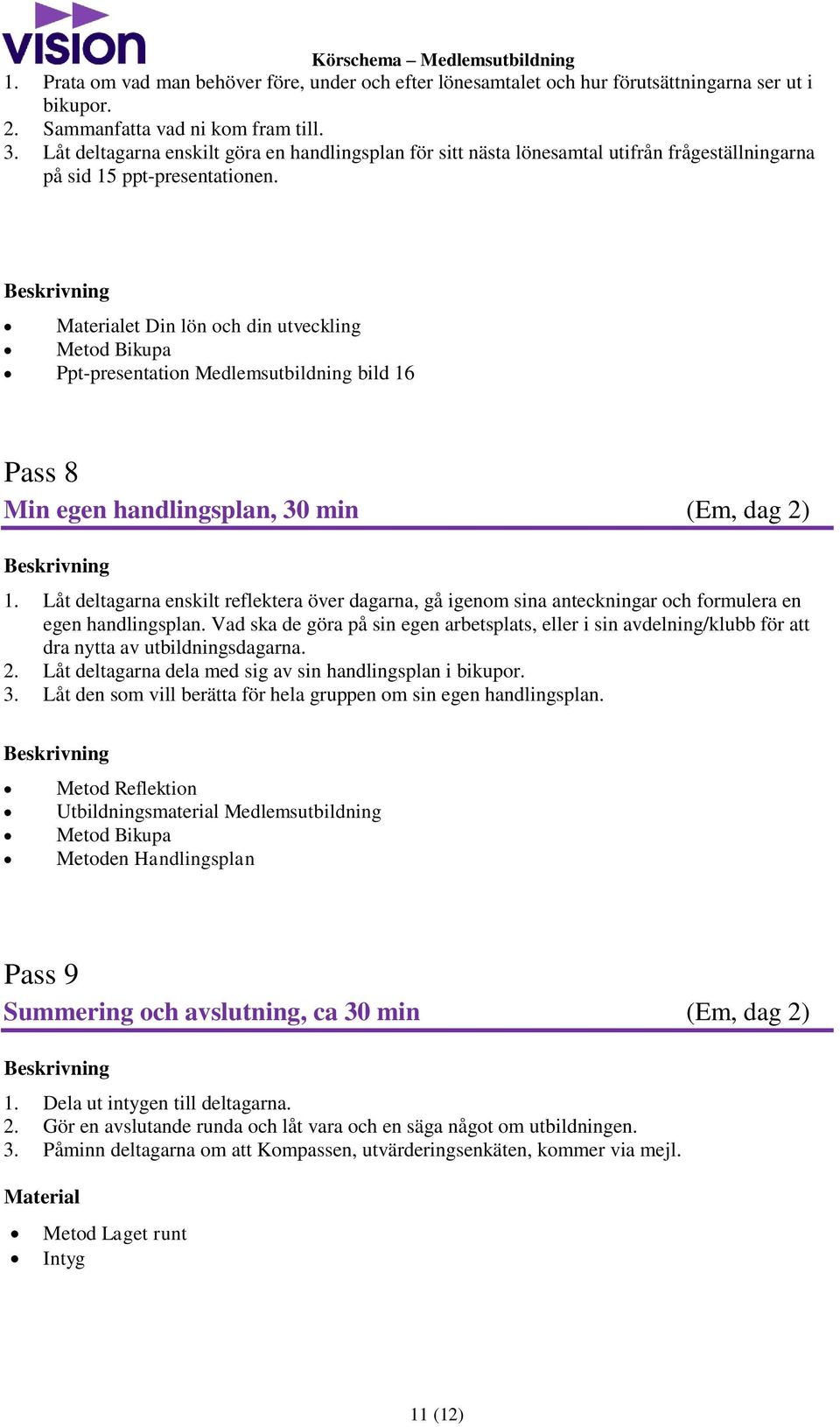 et Din lön och din utveckling Metod Bikupa Ppt-presentation Medlemsutbildning bild 16 Pass 8 Min egen handlingsplan, 30 min (Em, dag 2) 1.