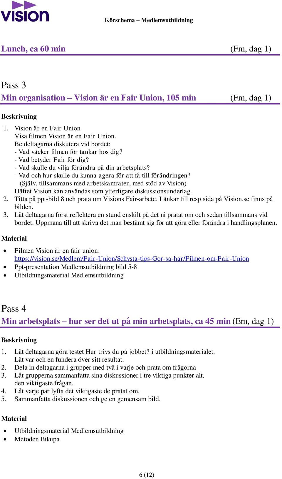 - Vad och hur skulle du kunna agera för att få till förändringen? (Själv, tillsammans med arbetskamrater, med stöd av Vision) Häftet Vision kan användas som ytterligare diskussionsunderlag. 2.