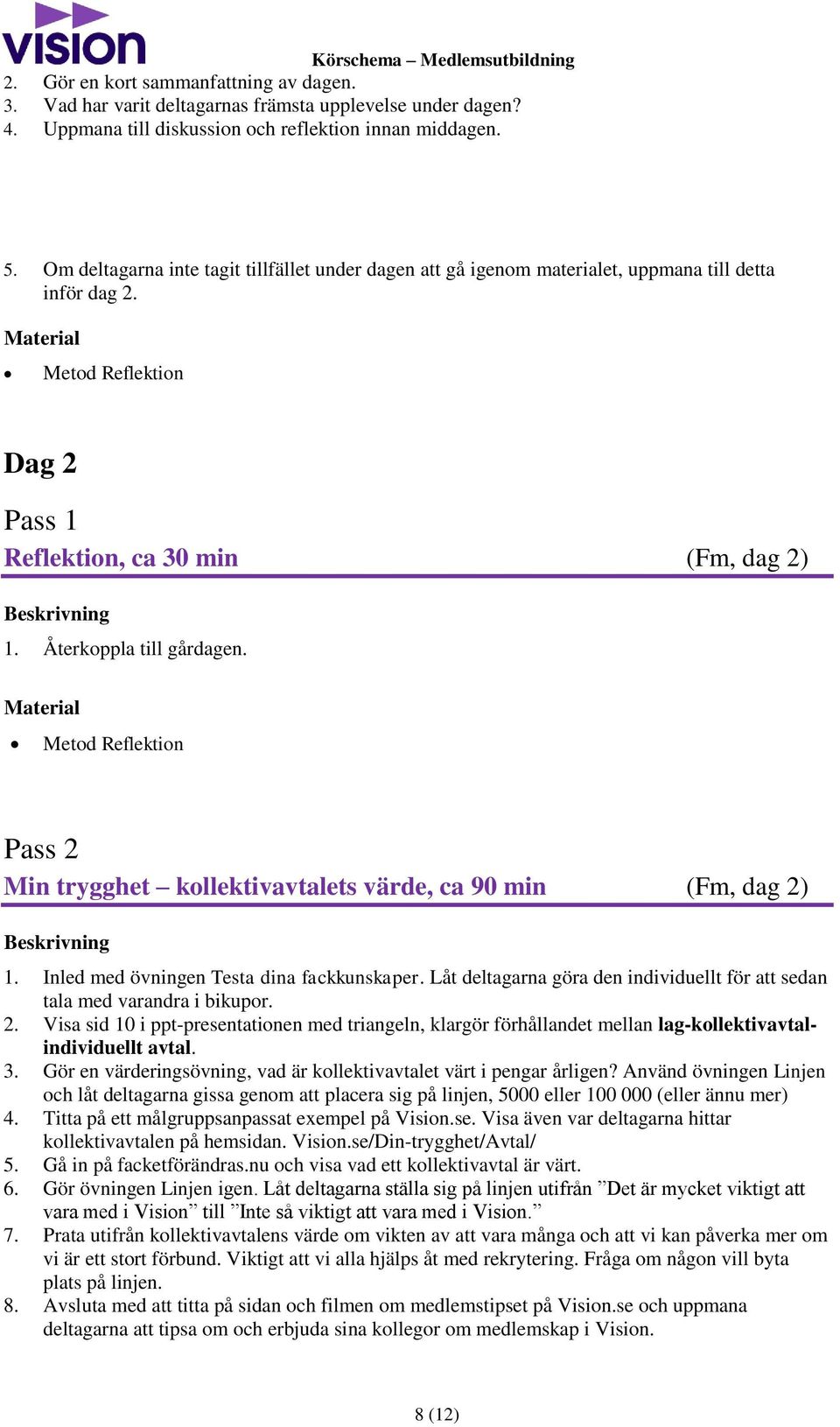 Metod Reflektion Pass 2 Min trygghet kollektivavtalets värde, ca 90 min (Fm, dag 2) 1. Inled med övningen Testa dina fackkunskaper.