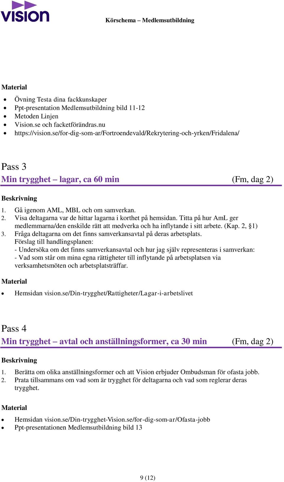 Titta på hur AmL ger medlemmarna/den enskilde rätt att medverka och ha inflytande i sitt arbete. (Kap. 2, 1) 3. Fråga deltagarna om det finns samverkansavtal på deras arbetsplats.