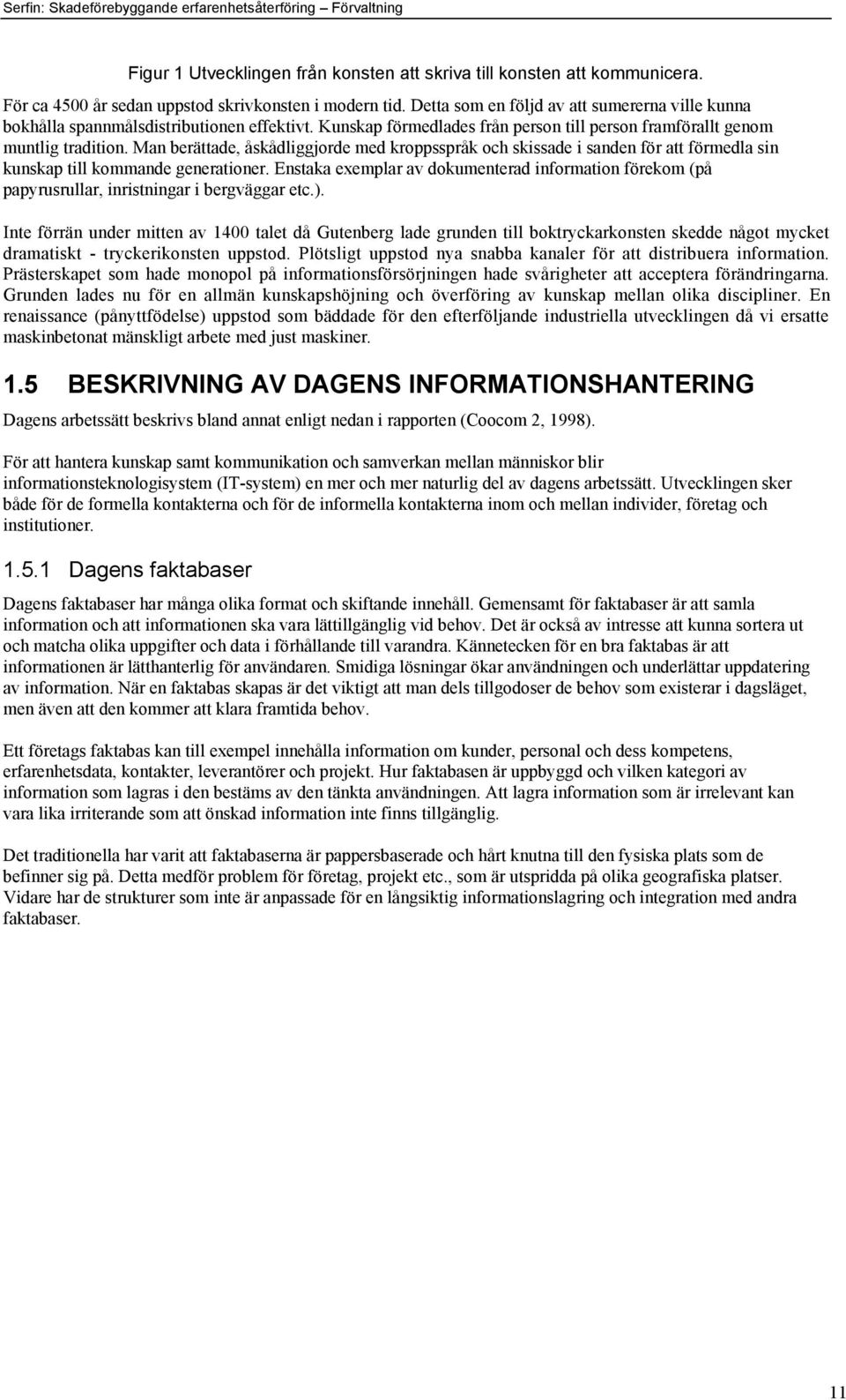 Man beršttade, ŒskŒdliggjorde med kroppssprœk och skissade i sanden fšr att fšrmedla sin kunskap till kommande generationer.