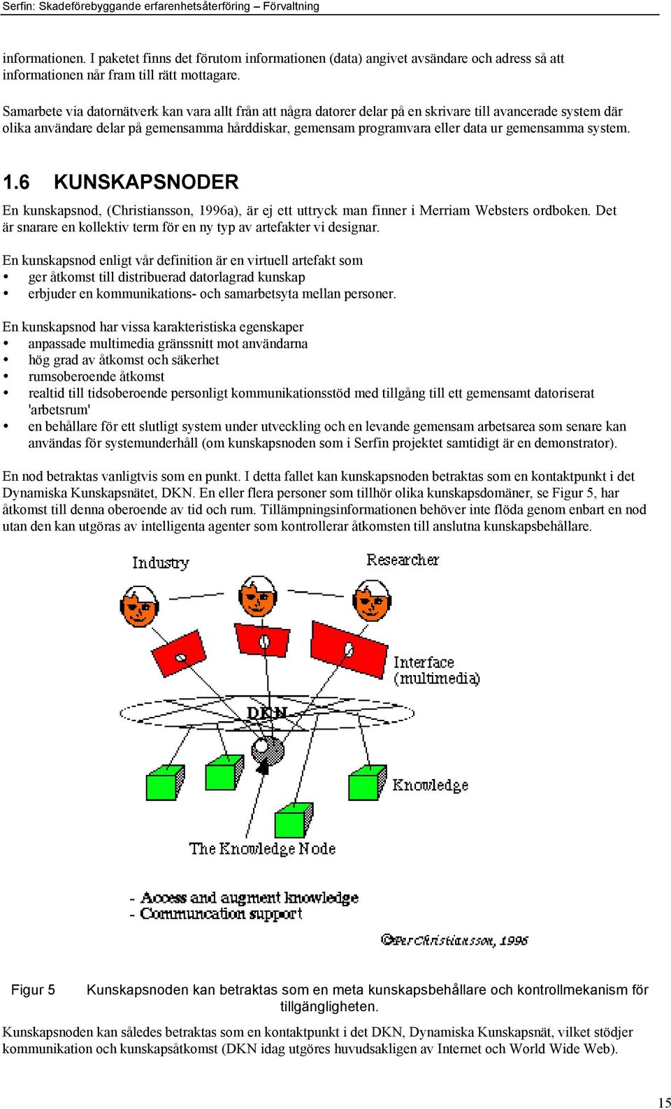 gemensamma system. 1.6 KUNSKAPSNODER En kunskapsnod, (Christiansson, 1996a), Šr ej ett uttryck man finner i Merriam Websters ordboken.