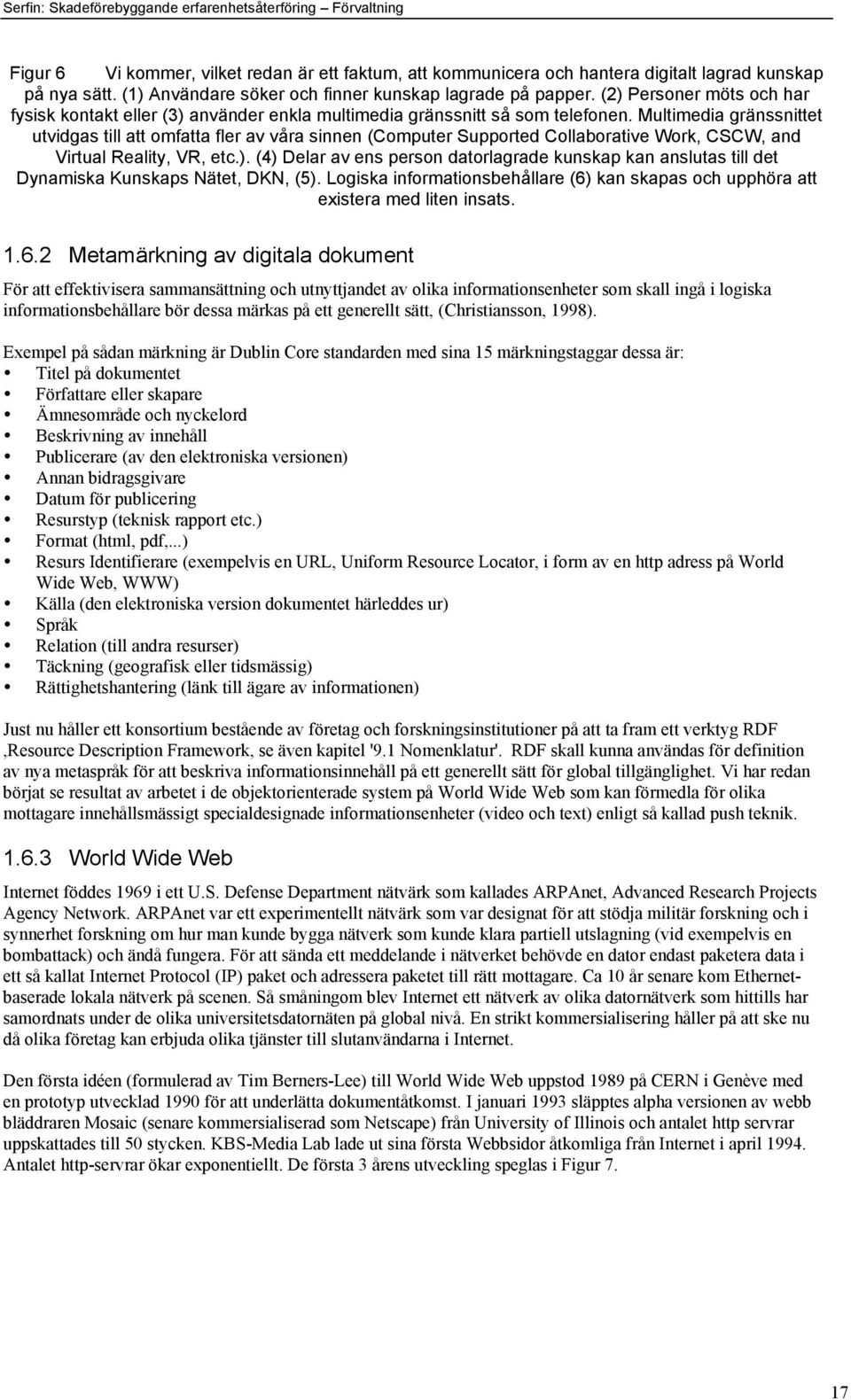Multimedia gršnssnittet utvidgas till att omfatta fler av vœra sinnen (Computer Supported Collaborative Work, CSCW, and Virtual Reality, VR, etc.).