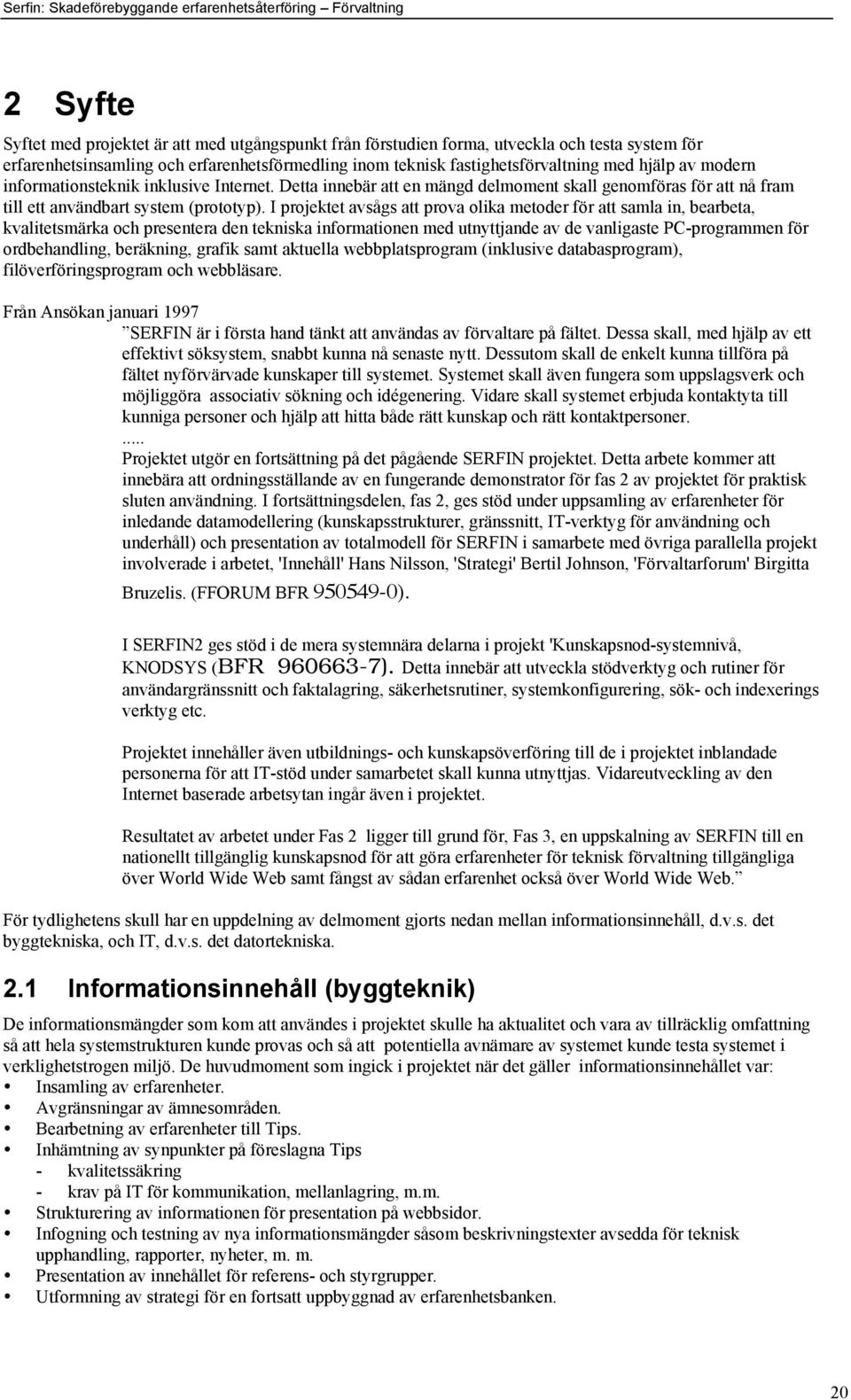 I projektet avsœgs att prova olika metoder fšr att samla in, bearbeta, kvalitetsmšrka och presentera den tekniska informationen med utnyttjande av de vanligaste PC-programmen fšr ordbehandling,