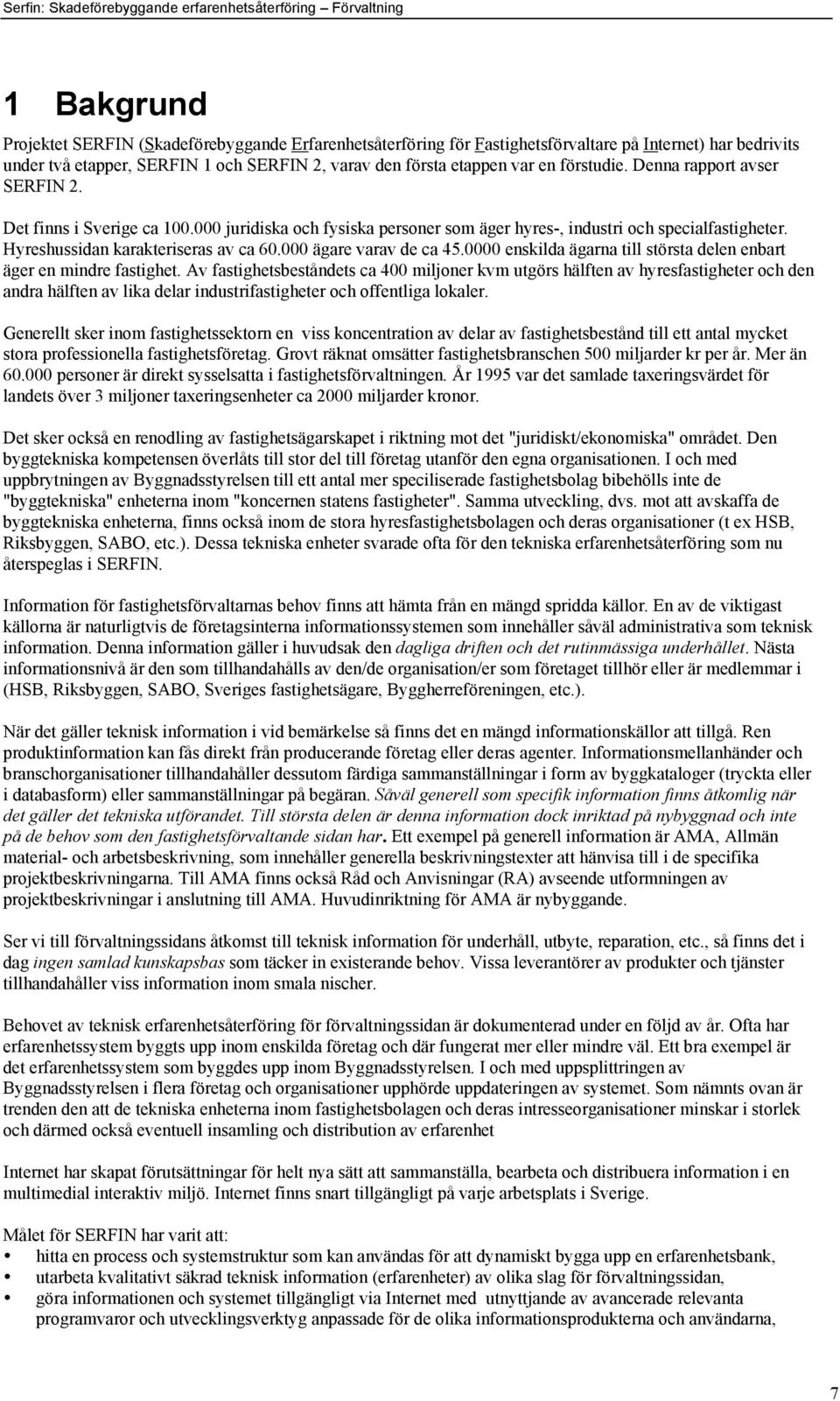 000 Šgare varav de ca 45.0000 enskilda Šgarna till stšrsta delen enbart Šger en mindre fastighet.