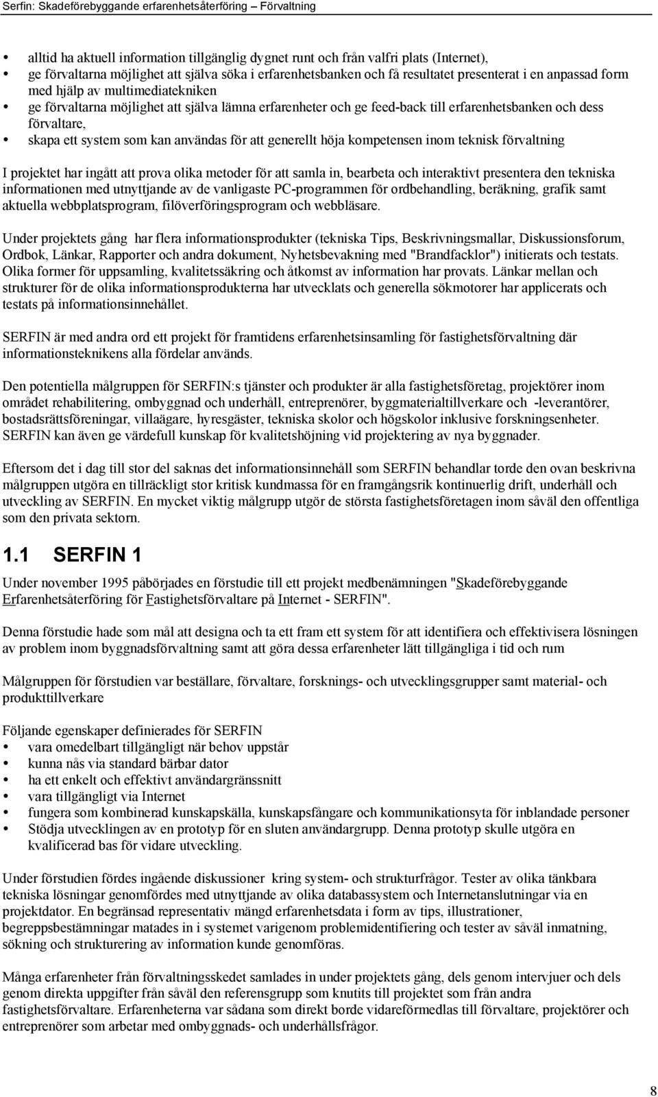 hšja kompetensen inom teknisk fšrvaltning I projektet har ingœtt att prova olika metoder fšr att samla in, bearbeta och interaktivt presentera den tekniska informationen med utnyttjande av de