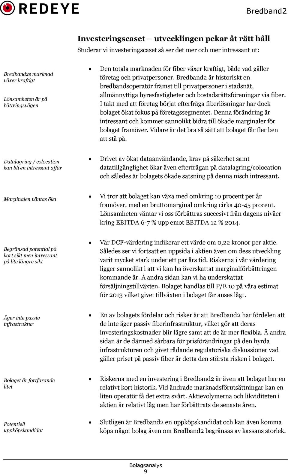 Bredband2 är historiskt en bredbandsoperatör främst till privatpersoner i stadsnät, allmännyttiga hyresfastigheter och bostadsrättsföreningar via fiber.